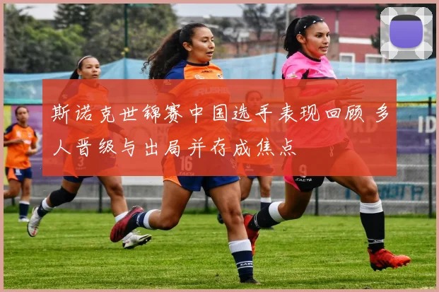 斯诺克世锦赛中国选手表现回顾 多人晋级与出局并存成焦点